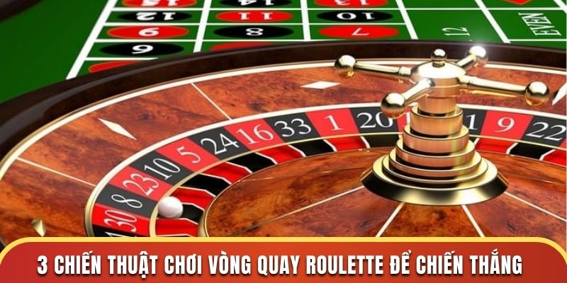 3 chiến thuật chơi vòng quay roulette để chiến thắng