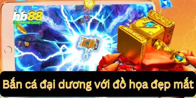 Bắn cá đại dương với đồ họa đẹp mắt