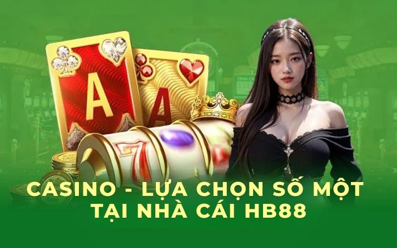 Casino - Lựa chọn số một tại nhà cái HB88