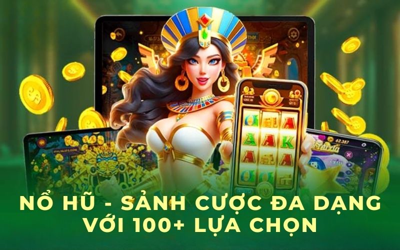 Nổ hũ - Sảnh cược đa dạng với 100+ lựa chọn